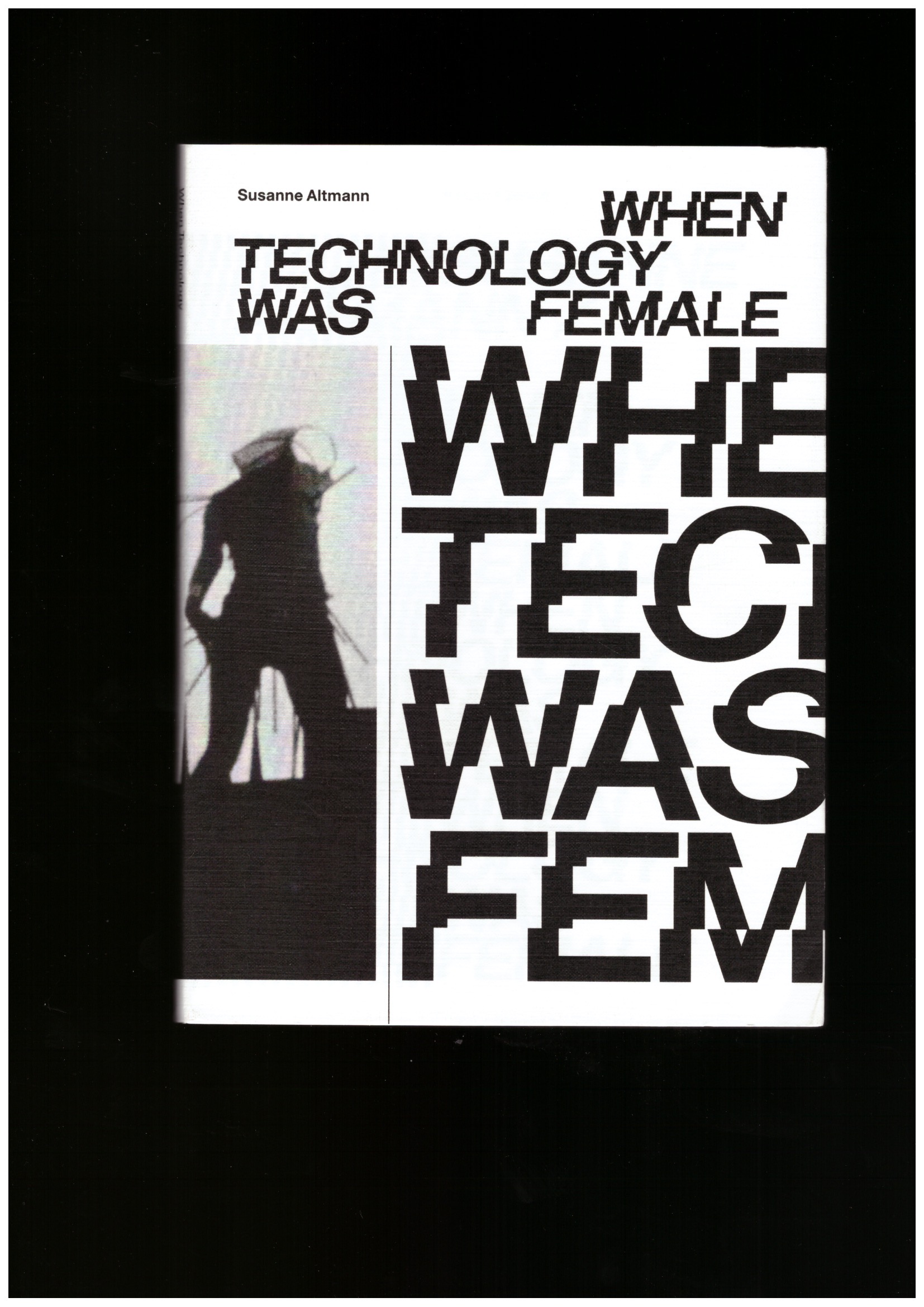 ALTMANN, Susanne - When Technology Was Female: Histories of Construction and Deconstruction, 1917-1989
